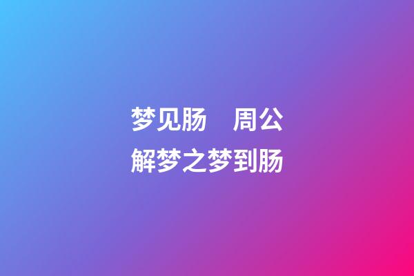 梦见肠　周公解梦之梦到肠